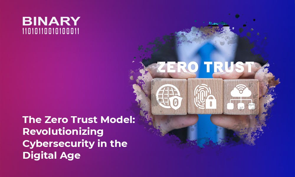 The Zero Trust Model: Revolutionizing Cybersecurity in the Digital Age