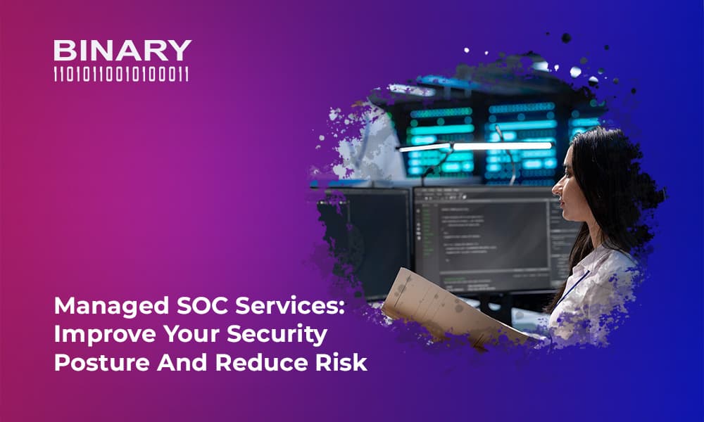 Managed SOC Services: Improve Your Security Posture and Reduce Risk